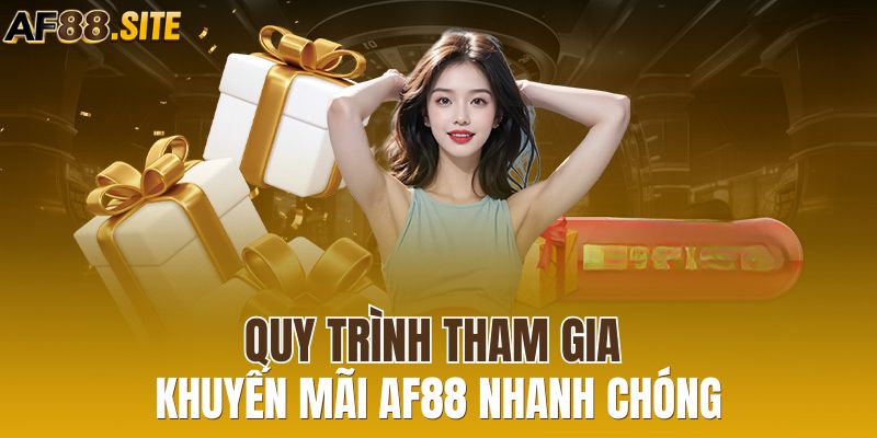 Quy trình tham gia khuyến mãi AF88 nhanh chóng